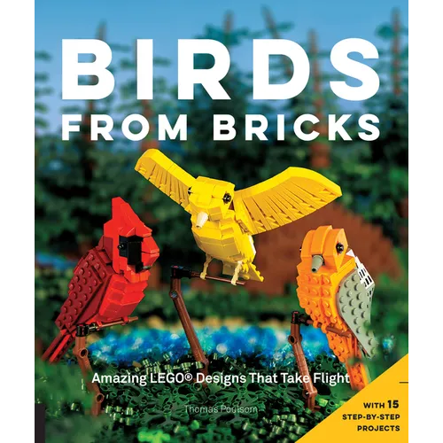 Birds from Bricks: Amazing Lego(r) Designs That Take Flight - With 15 Step-By-Step Projects - Paperback