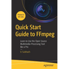 Quick Start Guide to Ffmpeg: Learn to Use the Open Source Multimedia-Processing Tool Like a Pro - Paperback