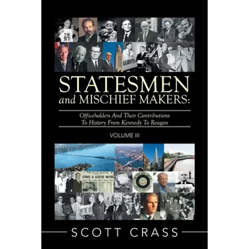 Statesmen and Mischief Makers: Volume Iii: Officeholders and Their Contributions to History from Kennedy to Reagan - Paperback