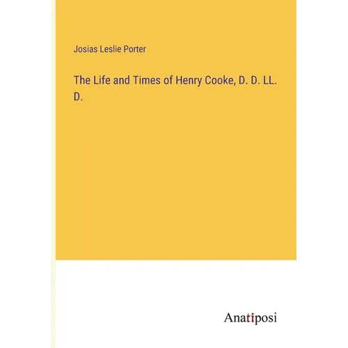 The Life and Times of Henry Cooke, D. D. LL. D. - Paperback