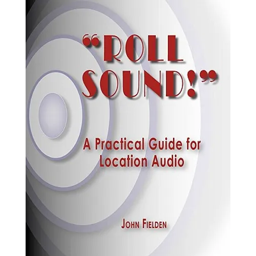 "Roll Sound!": A Practical Guide for Location Audio - Paperback