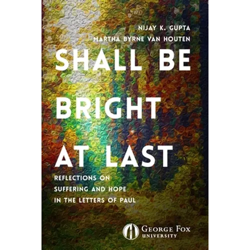 Shall Be Bright at Last: Reflections on Suffering and Hope in the Letters of Paul - Paperback