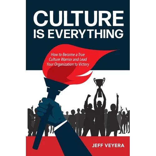 Culture Is Everything: How to Become a True Culture Warrior and Lead Your Organization to Victory - Paperback