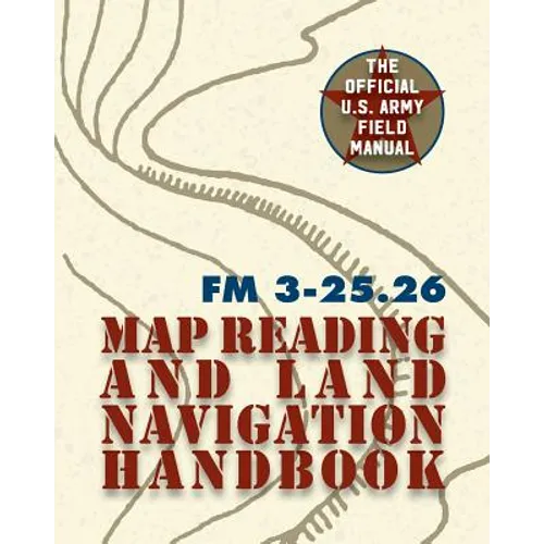 Army Field Manual FM 3-25.26 (U.S. Army Map Reading and Land Navigation Handbook) - Paperback