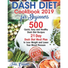 Dash Diet Cookbook 2019 for Beginners: 500 Quick, Easy and Healthy Dash Diet Recipes - 21 Day Dash Diet Meal Plan to Lose Weight and Lower Your Blood - Paperback