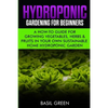 Hydroponic Gardening For Beginners: A How to Guide For Growing Vegetables, Herbs & Fruits in Your Own Self Sustainable Home Hydroponic Garden - Paperback