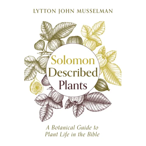 Solomon Described Plants: A Botanical Guide to Plant Life in the Bible - Paperback