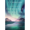 A Simple Guide to Experience Miracles: Instruction and Inspiration for Living Supernaturally in Christ - Paperback