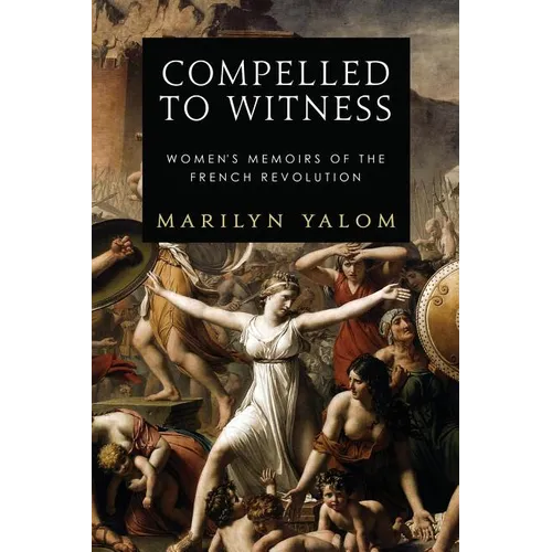 Compelled to Witness: Women's Memoirs of the French Revolution - Paperback