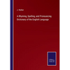 A Rhyming, Spelling, and Pronouncing Dictionary of the English Language - Paperback