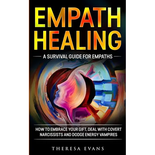 Empath Healing: A Survival Guide For Empaths. How To Embrace Your Gift, Deal With Covert Narcissists And Dodge Energy Vampires. - Paperback