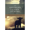 The Shepherd Leader at Home: Knowing, Leading, Protecting, and Providing for Your Family - Paperback