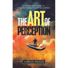 The Art of Perception: A Formidable Guide to Understanding Yourself and Others - Paperback