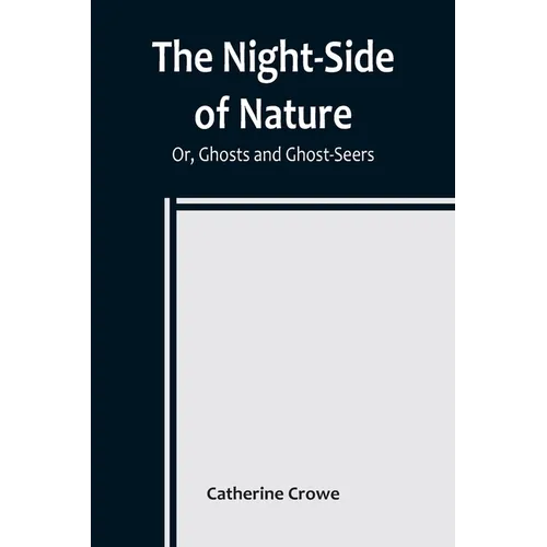 The Night-Side of Nature; Or, Ghosts and Ghost-Seers - Paperback