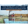 The World's Last Steam Locomotives in Industry: The 20th Century - Paperback