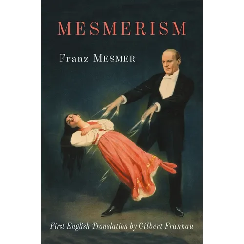 Mesmerism: Being the First Translation of Mesmer's Historic Memoire sur la Decouverte du Magnetisme Animal to Appear in English - Paperback