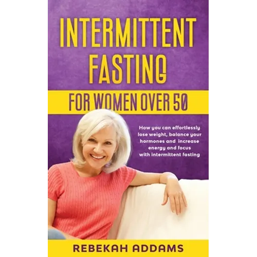 Intermittent fasting for Women over 50: How you can effortlessly lose weight, balance your hormones and increase energy and focus with intermittent fa - Paperback