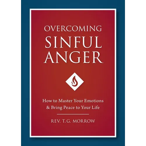 Overcoming Sinful Anger: How to Master Your Emotions and Bring Peace to Your Life - Paperback