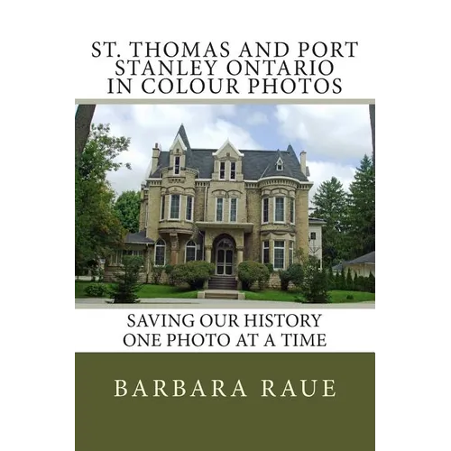St. Thomas and Port Stanley Ontario in Colour Photos: Saving Our History One Photo at a Time - Paperback