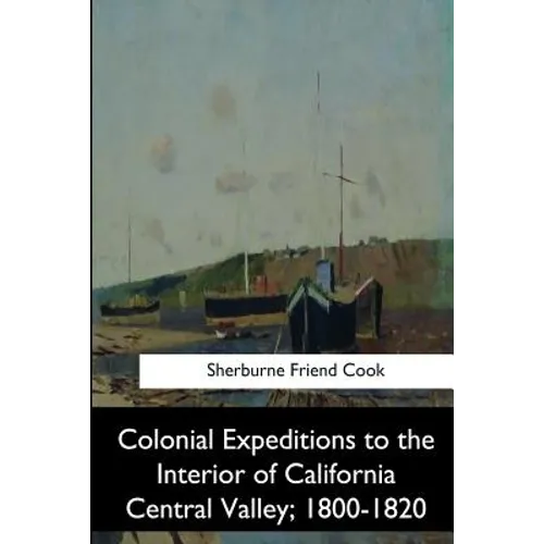 Colonial Expeditions to the Interior of California Central Valley, 1800-1820 - Paperback
