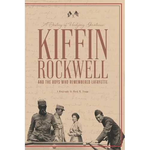 A Destiny of Undying Greatness: Kiffin Rockwell and the Boys Who Remembered Lafayette - Paperback