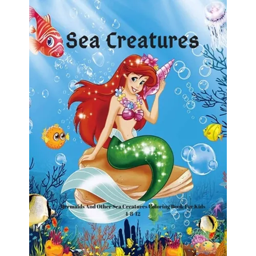 Sea Creatures: Mermaids And Other Sea Creatures Coloring Book For Kids 4-8-12: This fantastic and creative, kids coloring book, is pa - Paperback