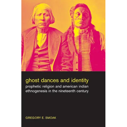 Ghost Dances and Identity: Prophetic Religion and American Indian Ethnogenesis in the Nineteenth Century - Paperback