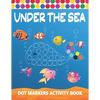 Dot Markers Activity Book: Under The Sea: Art Paint Daubers Kids Activity Coloring Book Easy Guided BIG DOTS Do a dot page a day Gag Gift Idea Fo - Paperback