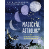 Magickal Astrology: Use the Power of the Planets to Create an Enchanted Life - Paperback