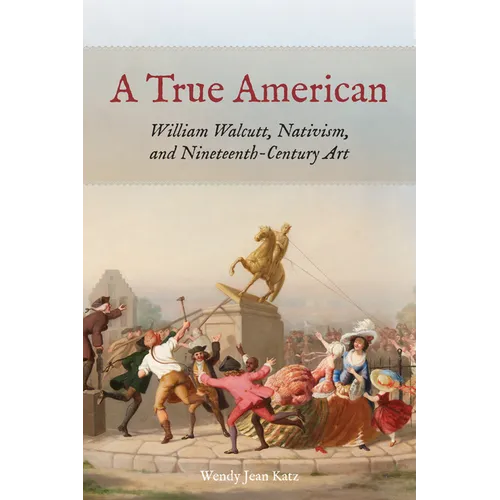A True American: William Walcutt, Nativism, and Nineteenth-Century Art - Hardcover