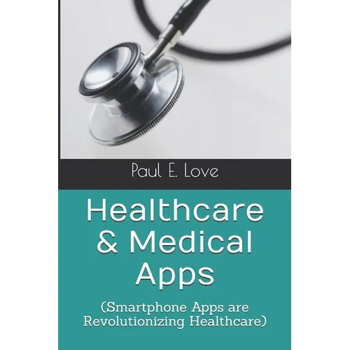 Healthcare & Medical Apps: (Smartphone Apps are Revolutionizing Healthcare) - Paperback
