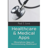 Healthcare & Medical Apps: (Smartphone Apps are Revolutionizing Healthcare) - Paperback