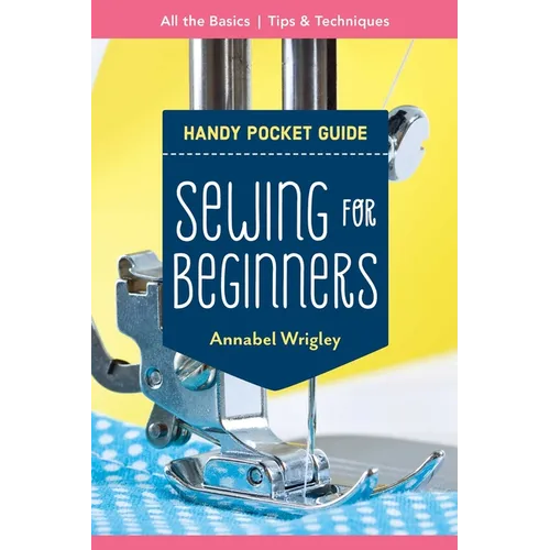 Sewing for Beginners Handy Pocket Guide: All the Basics; Tips & Techniques - Paperback