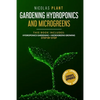 Gardening Hydroponics and Microgreens: 2 in 1, Essential Guide to Create Your Garden Without Land. Techniques for Beginners to Cultivating Fruits, Her - Paperback