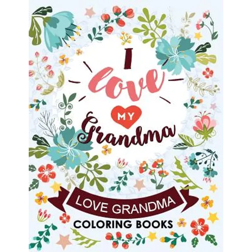 I love my Grandma: Love Grandma Coloring Book The Best Quotes on the Flower and Heart for Grandmother - Paperback