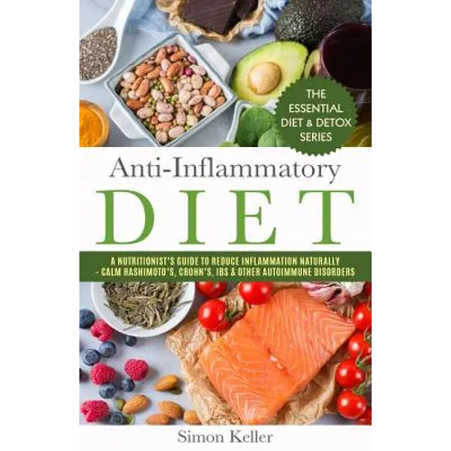 Anti-Inflammatory Diet: A Nutritionist's Guide to Reduce Inflammation Naturally - Calm Hashimoto's, Crohn's, Ibs & Other Autoimmune Disorders - Paperback