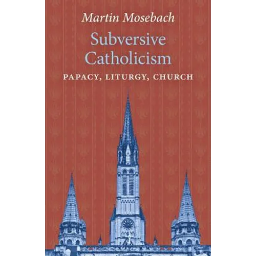 Subversive Catholicism: Papacy, Liturgy, Church - Paperback