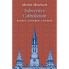 Subversive Catholicism: Papacy, Liturgy, Church - Paperback