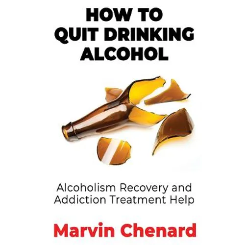 How to Quit Drinking Alcohol - Alcoholism Recovery and Addiction Treatment Help - Paperback