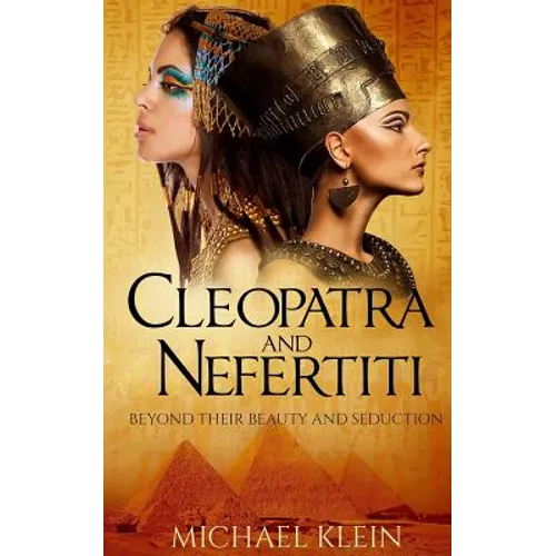 Cleopatra and Nefertiti: Beyond Their Beauty and Seduction - Paperback
