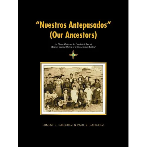 "Nuestros Antepasados" (Our Ancestors): Los Nuevo Mexicanos del Condado de Lincoln (Lincoln County's History of its New Mexican Settlers) - Paperback