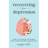Recovering from Depression: A guide to overcoming your self-sabotaging behaviors and learning healthy coping mechanisms - Paperback