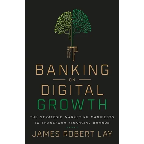 Banking on Digital Growth: The Strategic Marketing Manifesto to Transform Financial Brands - Paperback