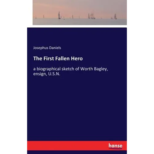 The First Fallen Hero: a biographical sketch of Worth Bagley, ensign, U.S.N. - Paperback