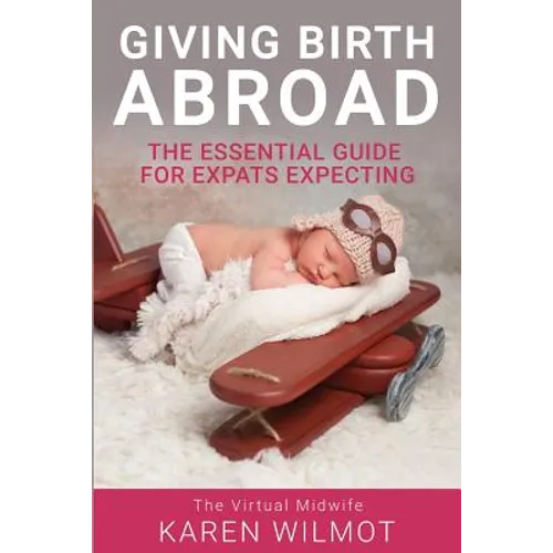 Giving Birth Abroad: The Essential Guide for Expats Expecting - Paperback