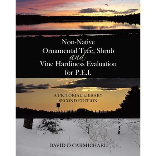 Non-Native Ornamental Tree, Shrub and Vine Hardiness Evaluation for P.E.I.: A Pictorial Library Second Edition - Paperback