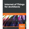 Internet of Things for Architects: Architecting IoT solutions by implementing sensors, communication infrastructure, edge computing, analytics, and se - Paperback