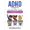ADHD Workbook For Children And Teens: How To Learn Better Self-Control, Perform Better At School And Have More Self-Esteem And Confidence - Paperback