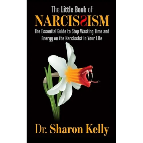 The Little Book of Narcissism: The Essential Guide to Stop Wasting Time and Energy on the Narcissist in Your Life - Paperback
