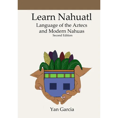 Learn Nahuatl, Language of the Aztecs and Modern Nahuas: Second Edition - Paperback